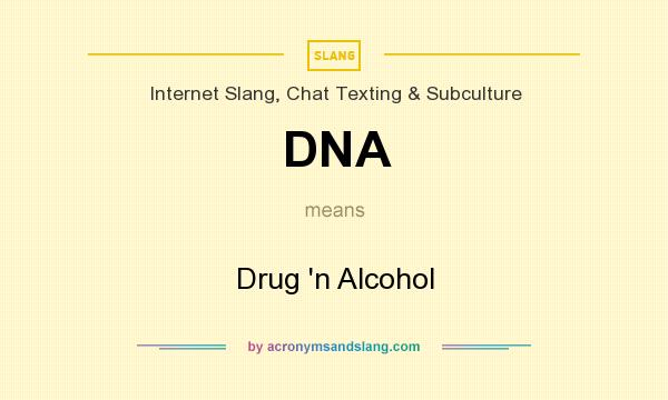 What does DNA mean? It stands for Drug `n Alcohol