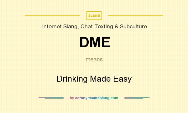 What does DME mean? It stands for Drinking Made Easy