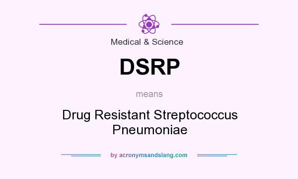 What does DSRP mean? It stands for Drug Resistant Streptococcus Pneumoniae