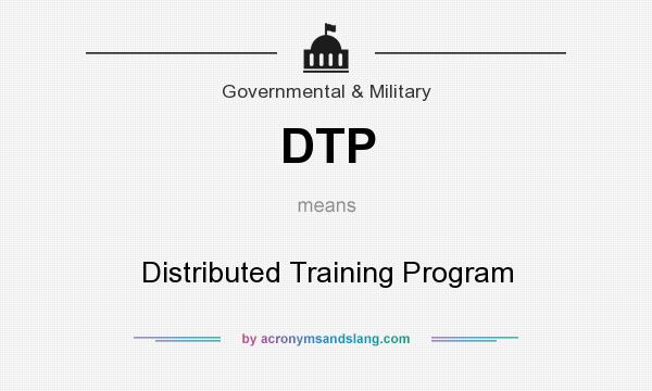 What does DTP mean? It stands for Distributed Training Program