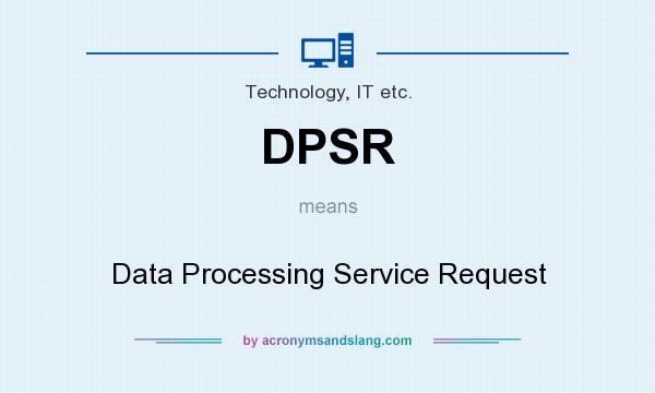 What does DPSR mean? It stands for Data Processing Service Request
