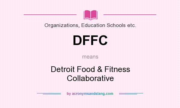 What does DFFC mean? It stands for Detroit Food & Fitness Collaborative