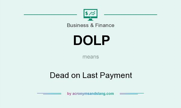 What does DOLP mean? It stands for Dead on Last Payment