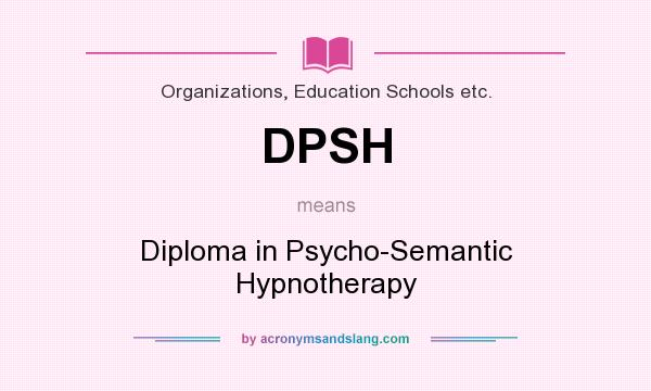 What does DPSH mean? It stands for Diploma in Psycho-Semantic Hypnotherapy