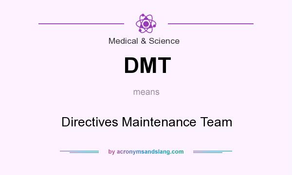 What does DMT mean? It stands for Directives Maintenance Team