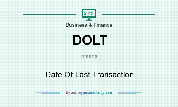 What does DOLT mean? It stands for Date Of Last Transaction