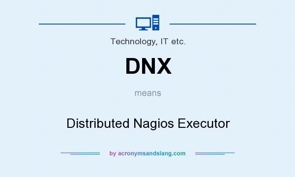 What does DNX mean? It stands for Distributed Nagios Executor