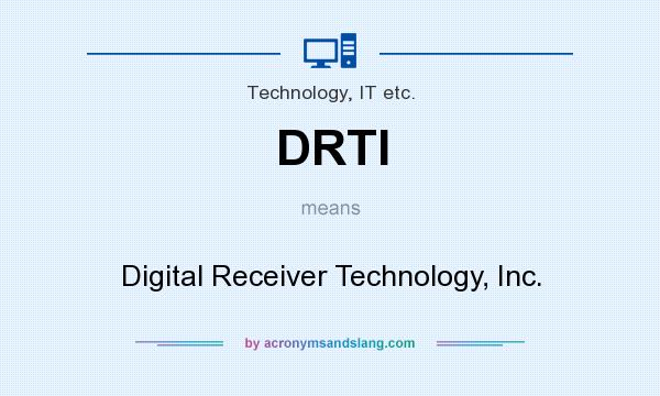 What does DRTI mean? It stands for Digital Receiver Technology, Inc.