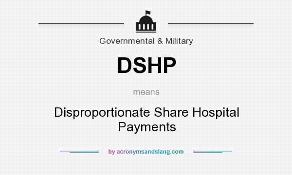 What does DSHP mean? It stands for Disproportionate Share Hospital Payments