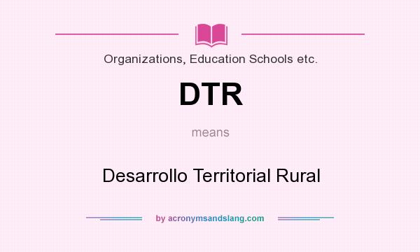 What does DTR mean? It stands for Desarrollo Territorial Rural