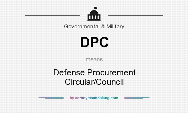 What does DPC mean? It stands for Defense Procurement Circular/Council