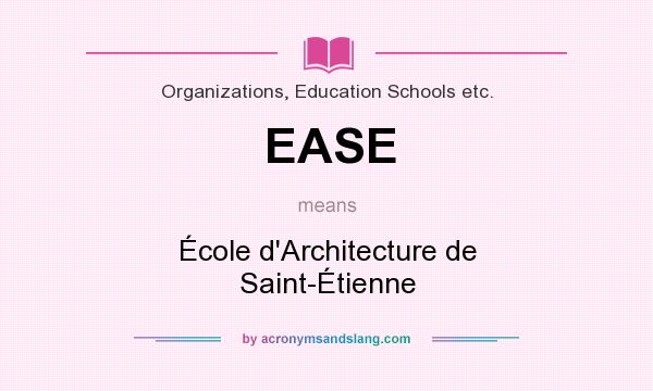 What does EASE mean? It stands for École d`Architecture de Saint-Étienne