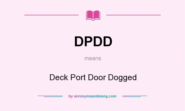 What does DPDD mean? It stands for Deck Port Door Dogged