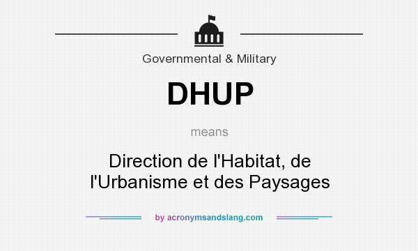 What does DHUP mean? It stands for Direction de l`Habitat, de l`Urbanisme et des Paysages