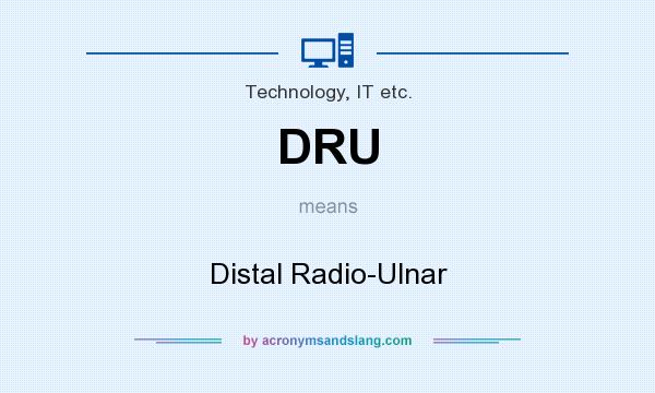 What does DRU mean? It stands for Distal Radio-Ulnar
