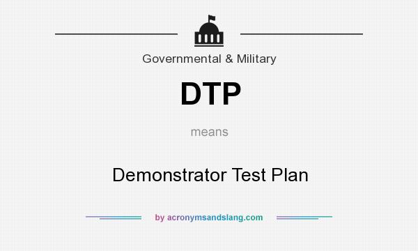 What does DTP mean? It stands for Demonstrator Test Plan