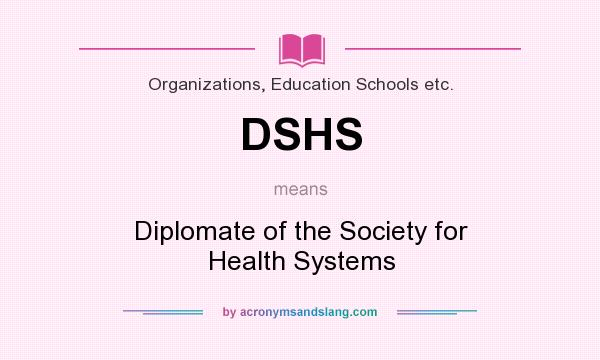 What does DSHS mean? It stands for Diplomate of the Society for Health Systems