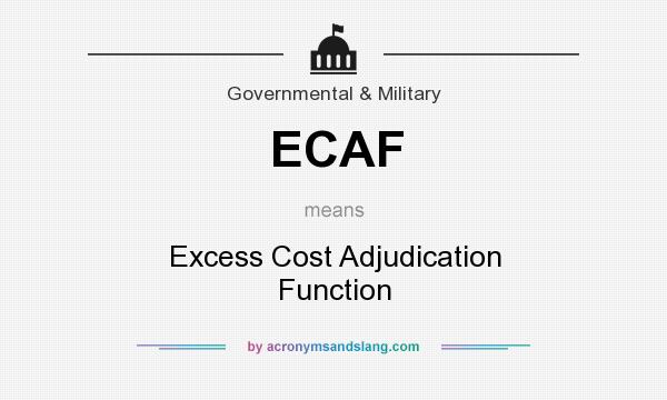 What does ECAF mean? It stands for Excess Cost Adjudication Function