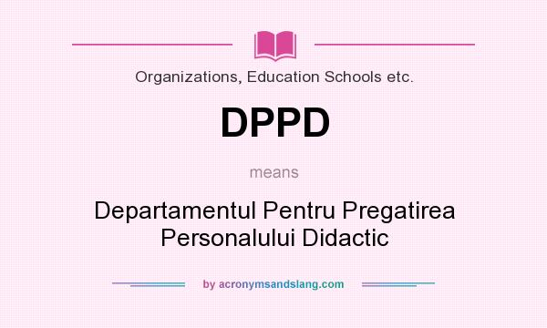 What does DPPD mean? It stands for Departamentul Pentru Pregatirea Personalului Didactic