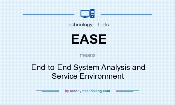 What does EASE mean? It stands for End-to-End System Analysis and Service Environment