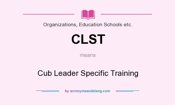 What does CLST mean? It stands for Cub Leader Specific Training