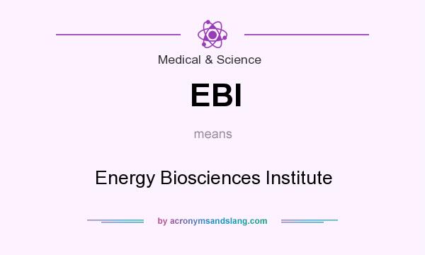What does EBI mean? It stands for Energy Biosciences Institute
