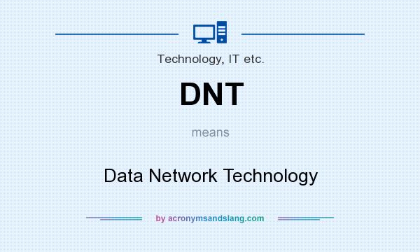 What does DNT mean? It stands for Data Network Technology