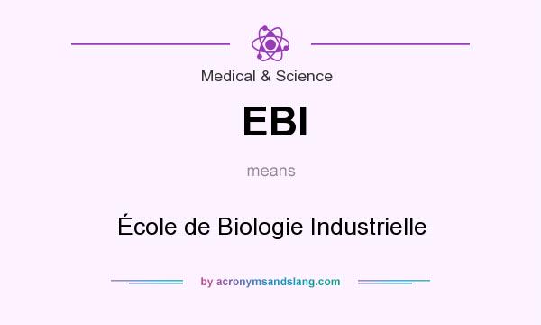 What does EBI mean? It stands for École de Biologie Industrielle