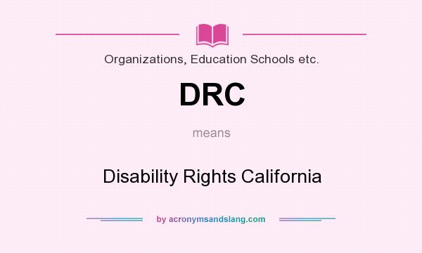 What does DRC mean? It stands for Disability Rights California