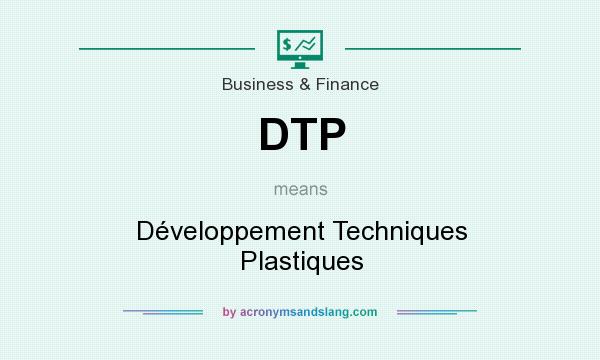 What does DTP mean? It stands for Développement Techniques Plastiques