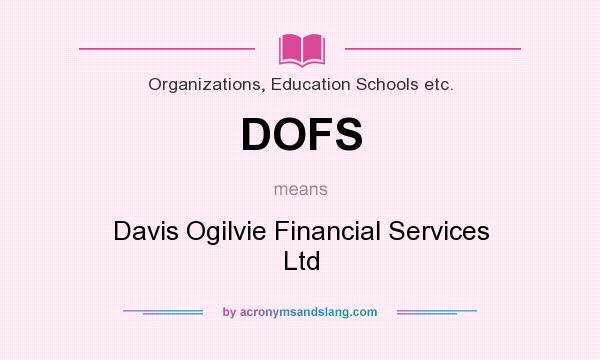 What does DOFS mean? It stands for Davis Ogilvie Financial Services Ltd