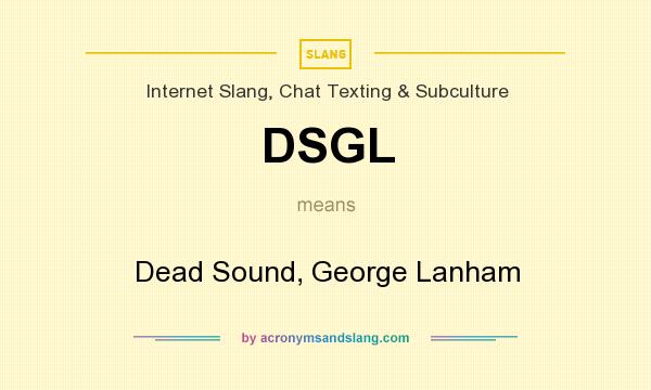 What does DSGL mean? It stands for Dead Sound, George Lanham