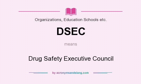 What does DSEC mean? It stands for Drug Safety Executive Council