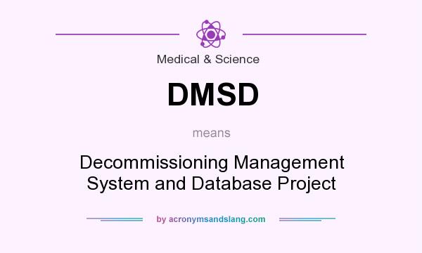 What does DMSD mean? It stands for Decommissioning Management System and Database Project