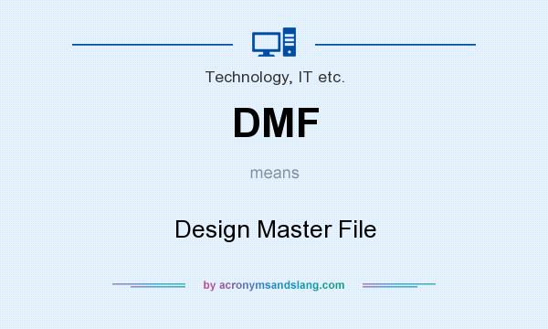 What does DMF mean? It stands for Design Master File