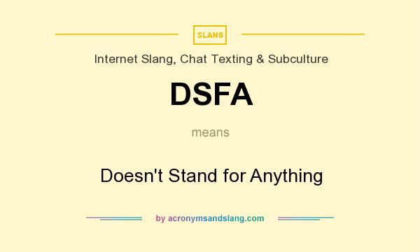 What does DSFA mean? It stands for Doesn`t Stand for Anything