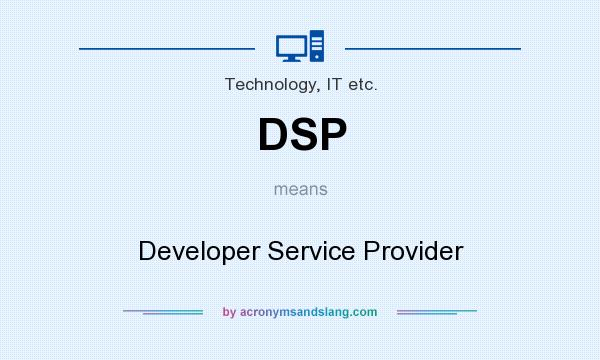 What does DSP mean? It stands for Developer Service Provider