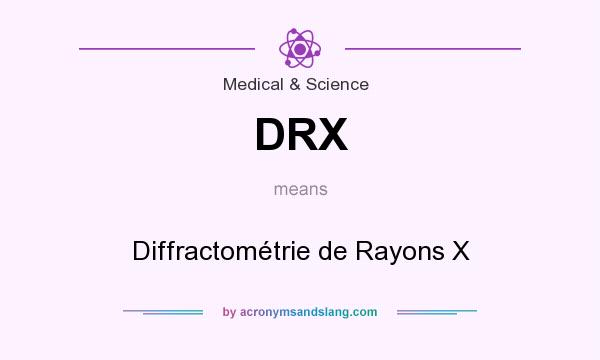 What does DRX mean? It stands for Diffractométrie de Rayons X