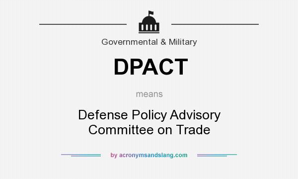 What does DPACT mean? It stands for Defense Policy Advisory Committee on Trade