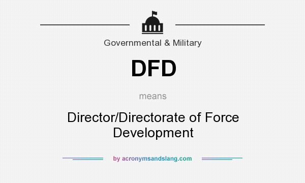 What does DFD mean? It stands for Director/Directorate of Force Development
