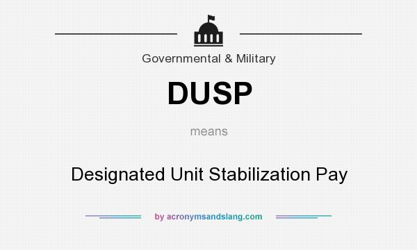 What does DUSP mean? It stands for Designated Unit Stabilization Pay