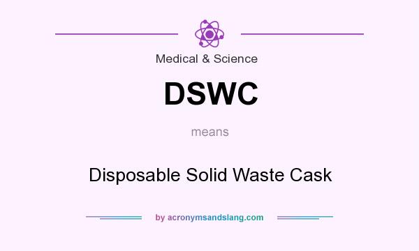 What does DSWC mean? It stands for Disposable Solid Waste Cask