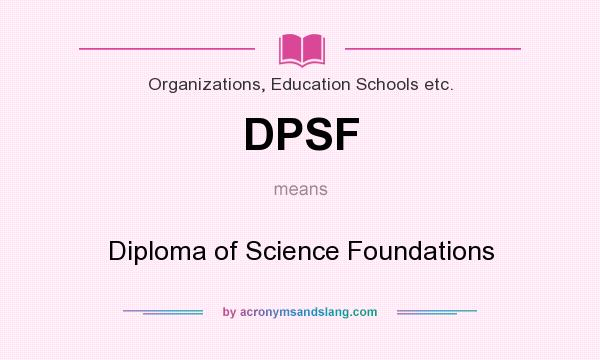 What does DPSF mean? It stands for Diploma of Science Foundations