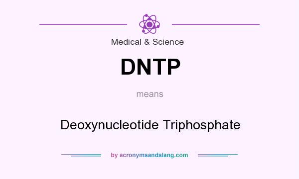 What does DNTP mean? It stands for Deoxynucleotide Triphosphate