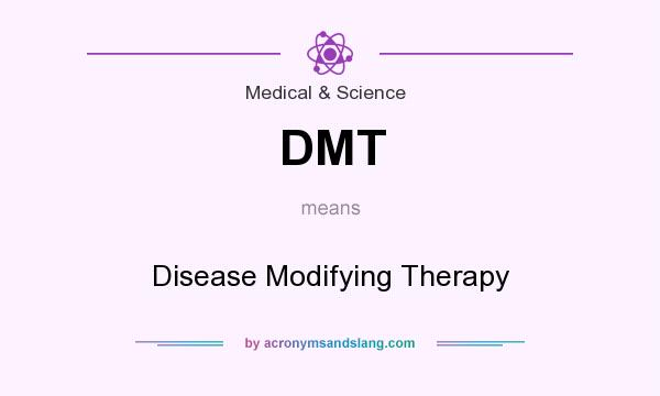 What does DMT mean? It stands for Disease Modifying Therapy