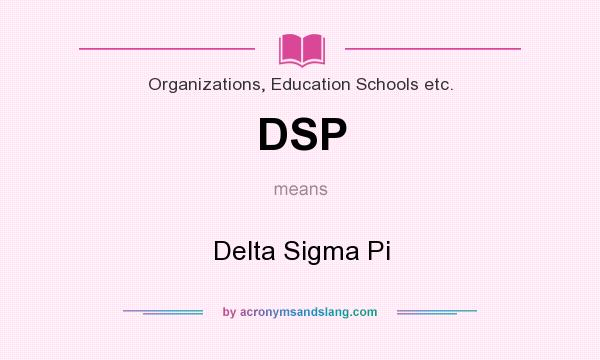 What does DSP mean? It stands for Delta Sigma Pi