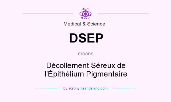 What does DSEP mean? It stands for Décollement Séreux de l`Épithélium Pigmentaire