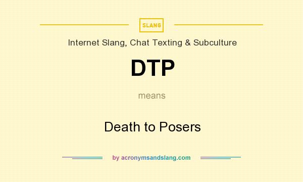 What does DTP mean? It stands for Death to Posers