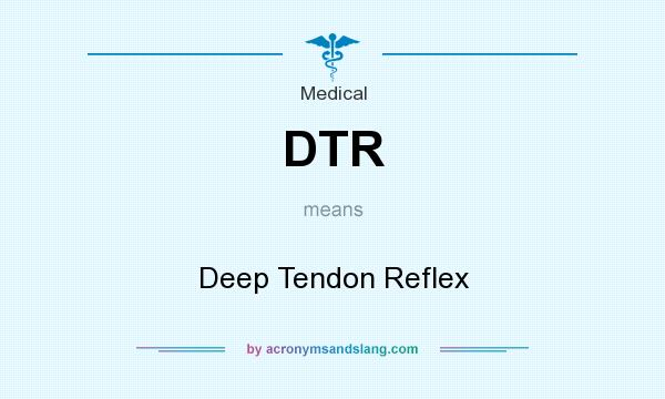 What does DTR mean? It stands for Deep Tendon Reflex