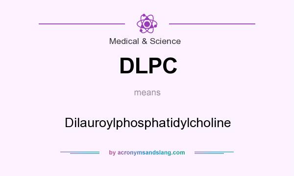 What does DLPC mean? It stands for Dilauroylphosphatidylcholine